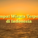 10 Tempat Wisata Terpopuler di Indonesia