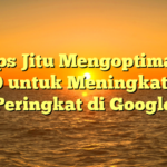 10 Tips Jitu Mengoptimalkan SEO untuk Meningkatkan Peringkat di Google