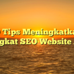 10 Tips Meningkatkan Peringkat SEO Website Anda