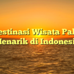 5 Destinasi Wisata Paling Menarik di Indonesia