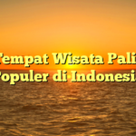 5 Tempat Wisata Paling Populer di Indonesia