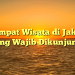 5 Tempat Wisata di Jakarta yang Wajib Dikunjungi