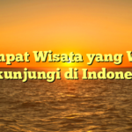 5 Tempat Wisata yang Wajib Dikunjungi di Indonesia