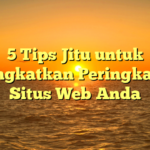 5 Tips Jitu untuk Meningkatkan Peringkat SEO Situs Web Anda