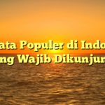 5 Wisata Populer di Indonesia yang Wajib Dikunjungi