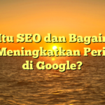 Apa Itu SEO dan Bagaimana Cara Meningkatkan Peringkat di Google?