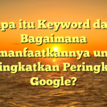 Apa itu Keyword dan Bagaimana Memanfaatkannya untuk Meningkatkan Peringkat di Google?