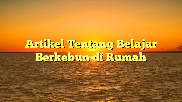 Artikel Tentang Belajar Berkebun di Rumah