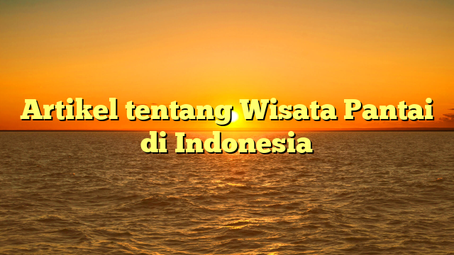Artikel tentang Wisata Pantai di Indonesia