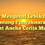 Judul: Mengenal Lebih Dalam Tentang Puncaknarasi, Tempat Aneka Cerita Menarik