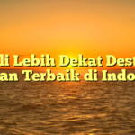 Kenali Lebih Dekat Destinasi Liburan Terbaik di Indonesia