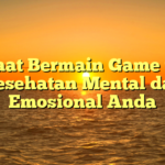 Manfaat Bermain Game untuk Kesehatan Mental dan Emosional Anda