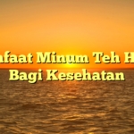 Manfaat Minum Teh Hijau Bagi Kesehatan