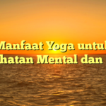 Manfaat Yoga untuk Kesehatan Mental dan Fisik