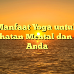 Manfaat Yoga untuk Kesehatan Mental dan Fisik Anda