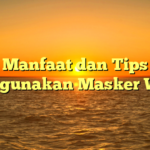 Manfaat dan Tips Menggunakan Masker Wajah