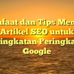 Manfaat dan Tips Menulis Artikel SEO untuk Peningkatan Peringkat di Google