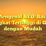 Mengenal SEO: Raih Peringkat Tertinggi di Google dengan Mudah