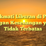 Menikmati Liburan di Pantai dengan Kesenangan yang Tidak Terbatas