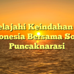 Menjelajahi Keindahan Alam Indonesia Bersama Sobat Puncaknarasi