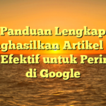 Panduan Lengkap Menghasilkan Artikel SEO yang Efektif untuk Peringkat di Google