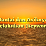 Santai dan Asiknya Melakukan {keyword}