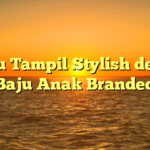 Selalu Tampil Stylish dengan Baju Anak Branded