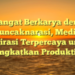 Semangat Berkarya dengan Puncaknarasi, Media Inspirasi Terpercaya untuk Meningkatkan Produktivitas