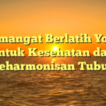 Semangat Berlatih Yoga untuk Kesehatan dan Keharmonisan Tubuh