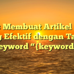 Tips Membuat Artikel SEO yang Efektif dengan Target Keyword “{keyword}”