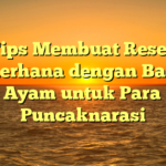 Tips Membuat Resep Sederhana dengan Bahan Dasar Ayam untuk Para Sobat Puncaknarasi