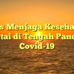 Tips Menjaga Kesehatan Mental di Tengah Pandemi Covid-19