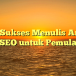 Tips Sukses Menulis Artikel SEO untuk Pemula