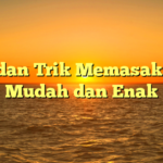 Tips dan Trik Memasak yang Mudah dan Enak