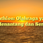 Triathlon: Olahraga yang Menantang dan Seru