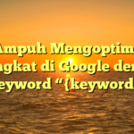 Trik Ampuh Mengoptimalkan Peringkat di Google dengan Keyword “{keyword}”
