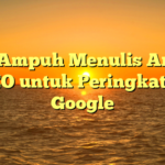 Trik Ampuh Menulis Artikel SEO untuk Peringkat di Google