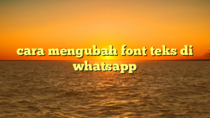 cara mengubah font teks di whatsapp
