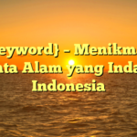 {keyword} – Menikmati Wisata Alam yang Indah di Indonesia